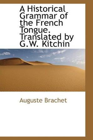 A Historical Grammar of the French Tongue. Translated by G.W. Kitchin