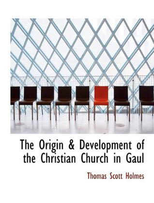 The Origin & Development of the Christian Church in Gaul