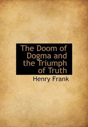 The Doom of Dogma and the Triumph of Truth