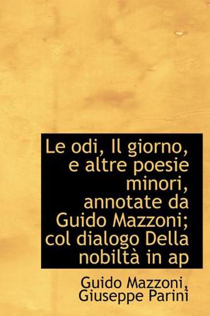 Le Odi, Il Giorno, E Altre Poesie Minori, Annotate Da Guido Mazzoni; Col Dialogo Della Nobilt in AP