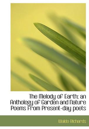 The Melody of Earth; an Anthology of Garden and Nature Poems from Present-day Poets