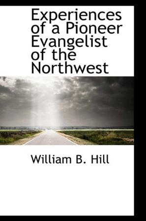 Experiences of a Pioneer Evangelist of the Northwest