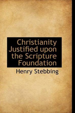 Christianity Justified Upon the Scripture Foundation