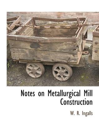 Notes on Metallurgical Mill Construction Notes on Metallurgical Mill Construction Notes on Metallurgical Mill Construction