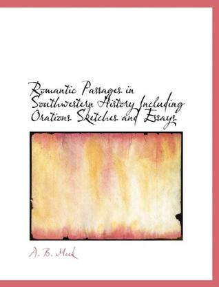 Romantic Passages in Southwestern History Including Orations Sketches and Essays