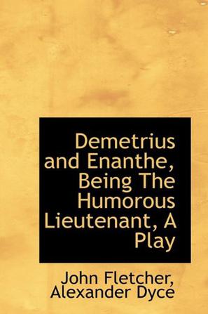 Demetrius and Enanthe, Being the Humorous Lieutenant, a Play