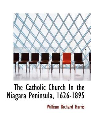 The Catholic Church in the Niagara Peninsula, 1626-1895